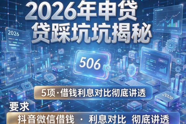 2026年申贷踩坑揭秘5项抖音微信借钱利息对比彻底讲透!