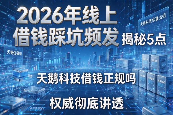 2026年线上借钱踩坑频发揭秘5点天鹅科技借钱正规吗权威彻底讲透!