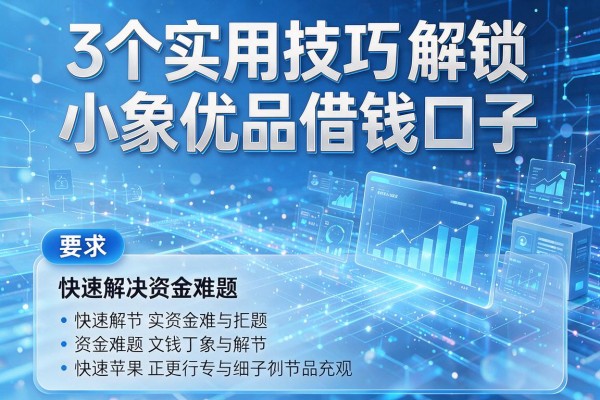 3个实用技巧解锁小象优品借钱口子,快速解决资金难题!