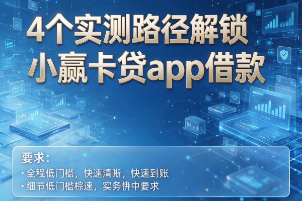 4个实测路径解锁小赢卡贷app借款，全程低门槛快速到账！