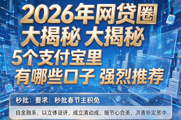 2026年网贷圈大揭秘5个支付宝里有哪些口子强烈推荐秒批!