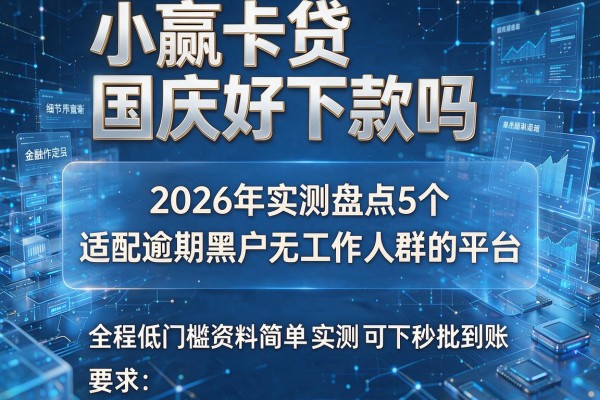 小赢卡贷国庆好下款吗 2026年实测盘点5个适配逾期黑户无工作人群的平台 全程低门槛资料简单实测可下秒批到账!