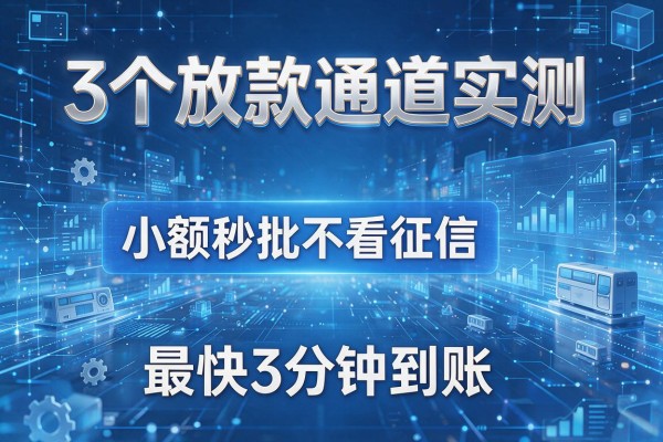 3个放款通道实测，小额秒批不看征信，最快3分钟到账！