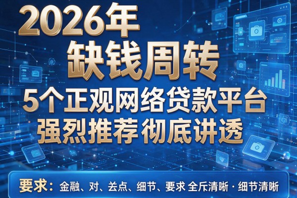2026年缺钱周转,5个正规网络贷款平台强烈推荐彻底讲透!
