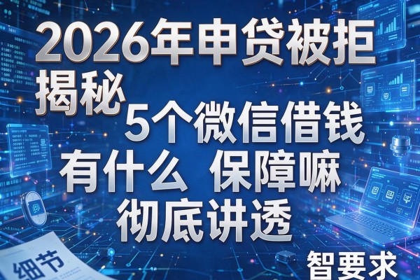 2026年申贷被拒揭秘5个微信借钱有什么保障嘛彻底讲透!