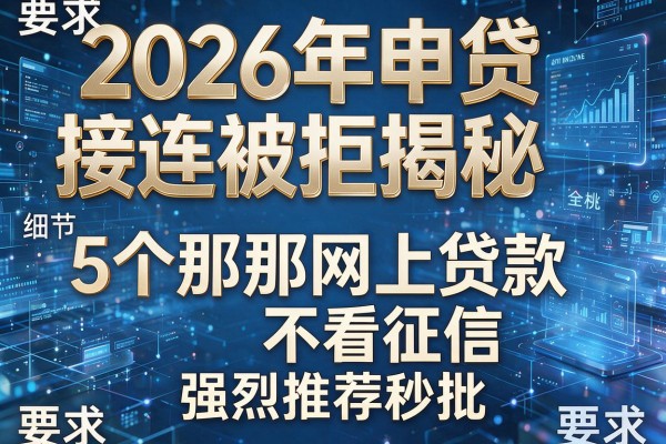 2026年申贷接连被拒揭秘5个那个网上贷款不看征信强烈推荐秒批！