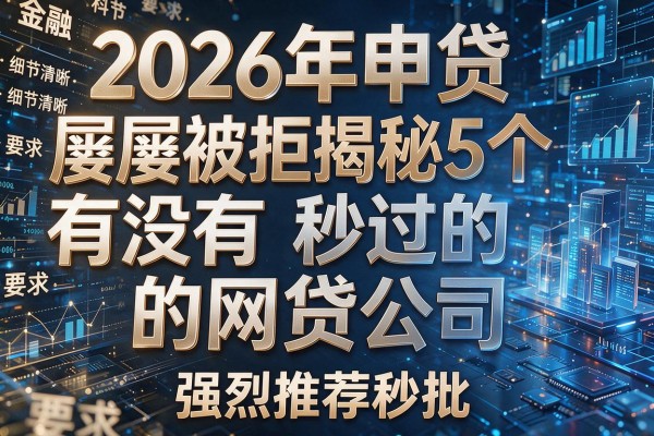 2026年申贷屡屡被拒揭秘5个有没有秒过的网贷公司强烈推荐秒批!