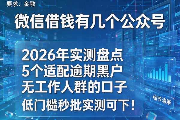 微信借钱有几个公众号 2026年实测盘点5个适配逾期黑户无工作人群的口子 低门槛秒批实测可下!