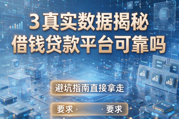 3个真实数据揭秘借钱贷款平台可靠吗,避坑指南直接拿走!