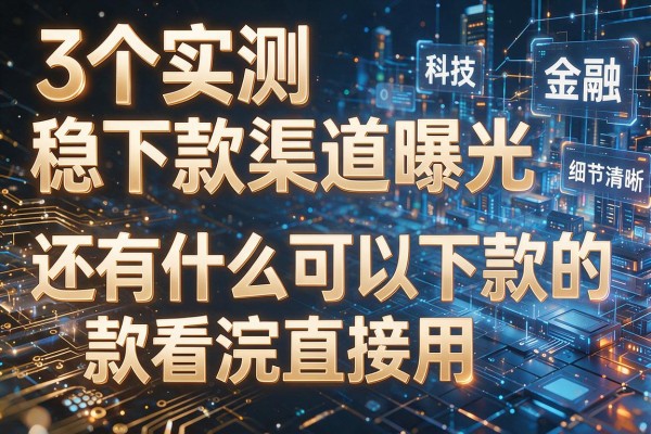 3个实测稳下款渠道曝光,还有什么可以下款的看完直接用!