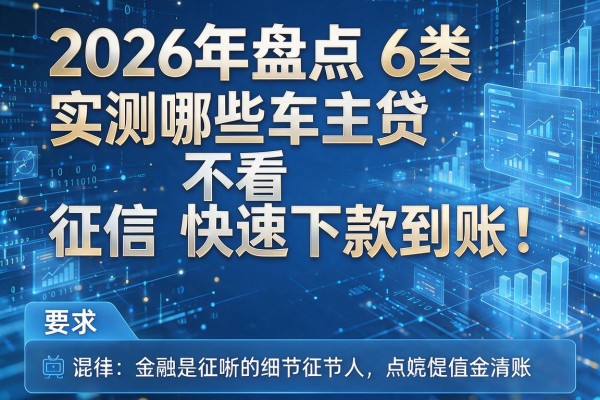 2026年盘点6类实测哪些车主贷不看征信快速下款到账!