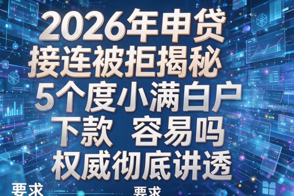 2026年申贷接连被拒揭秘5个度小满白户下款容易吗权威彻底讲透!