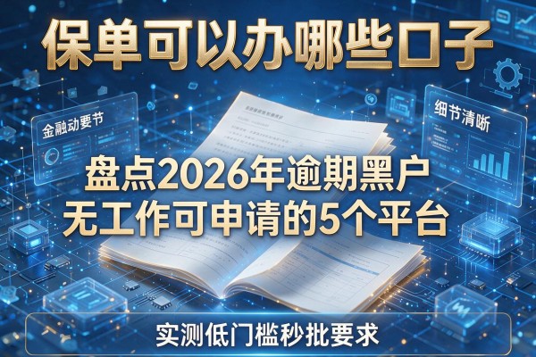 保单可以办哪些口子 盘点2026年逾期黑户无工作可申请的5个平台 实测低门槛秒批