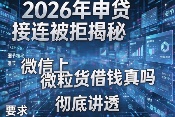 2026年申贷接连被拒揭秘5种微信上微粒货借钱真吗彻底讲透!
