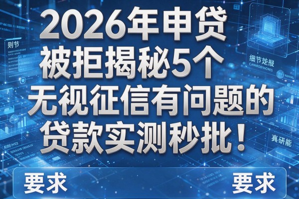 2026年申贷被拒揭秘5个无视征信有问题的贷款实测秒批!