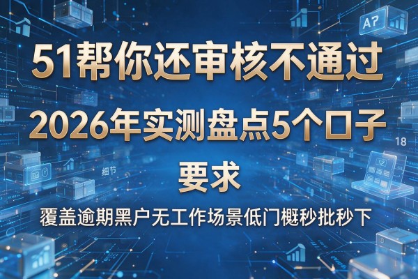 51帮你还审核不通过 2026年实测盘点5个口子 覆盖逾期黑户无工作场景低门槛秒批秒下!
