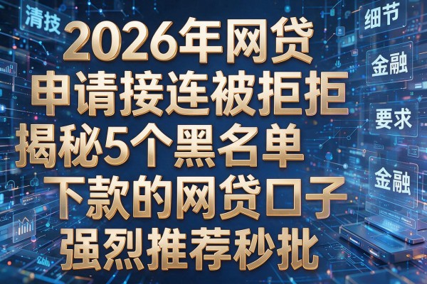 2026年网贷申请接连被拒揭秘5个黑名单下款的网贷口子强烈推荐秒批!