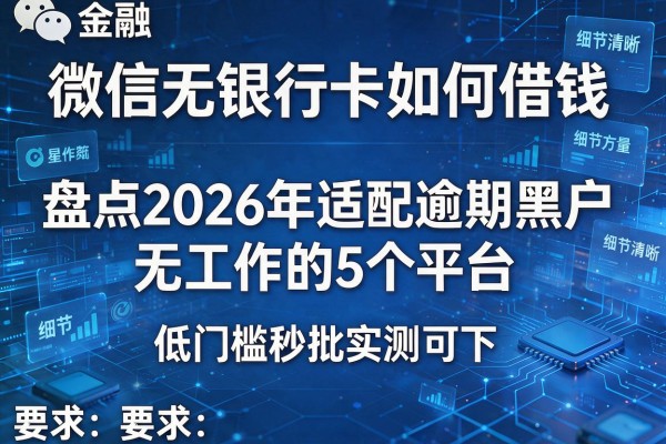 微信无银行卡如何借钱 盘点2026年适配逾期黑户无工作的5个平台 低门槛秒批实测可下!