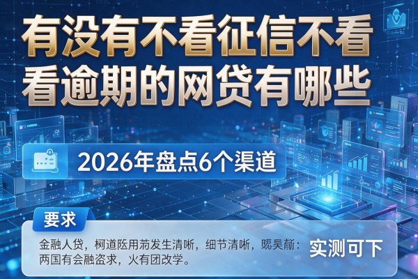有没有不看征信不看逾期的网贷有哪些 2026年盘点6个渠道 实测可下!