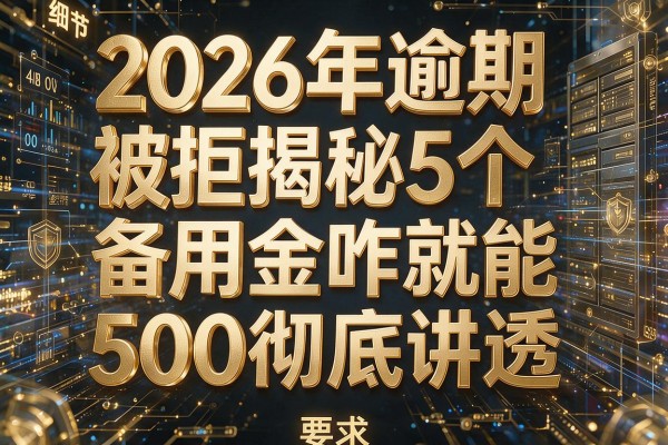 2026年逾期被拒揭秘5个备用金咋就能500彻底讲透!
