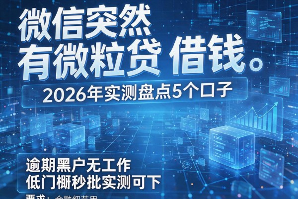 微信突然有微粒贷借钱 2026年实测盘点5个口子 逾期黑户无工作低门槛秒批实测可下!