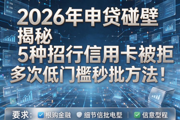 2026年申贷碰壁揭秘5种招行信用卡被拒多次低门槛秒批方法！