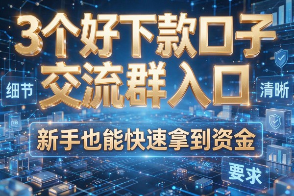 3个好下款口子交流群入口,新手也能快速拿到资金!