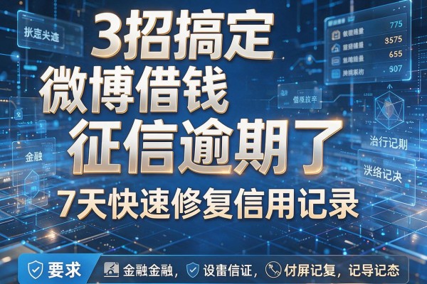 3招搞定微博借钱征信逾期了，7天快速修复信用记录！