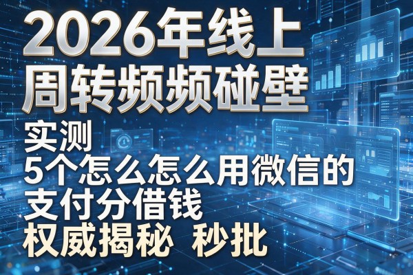 2026年线上周转频频碰壁实测5个怎么用微信的支付分借钱权威揭秘秒批!