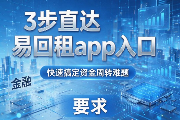 3步直达易回租app入口,快速搞定资金周转难题!