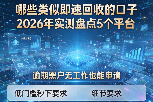 哪些类似即速回收的口子 2026年实测盘点5个平台 逾期黑户无工作也能申请 低门槛秒下