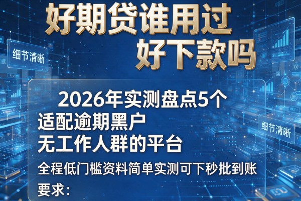 好期贷谁用过好下款吗 2026年实测盘点5个适配逾期黑户无工作人群的平台 全程低门槛资料简单实测可下秒批到账!