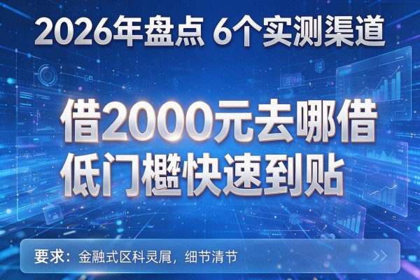 2026年盘点6个实测渠道想借2000元去哪借低门槛快速到账！