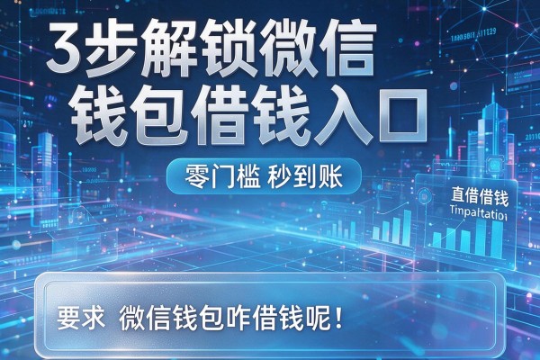 3步解锁微信钱包借钱入口，零门槛秒到账，微信钱包咋借钱呢！