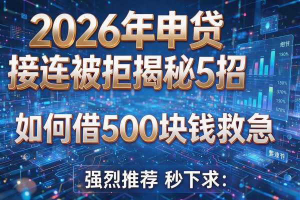 2026年申贷接连被拒揭秘5招如何借500块钱救急强烈推荐秒下!