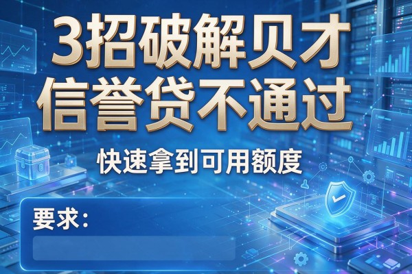 3招破解贝才信誉贷不通过,快速拿到可用额度!
