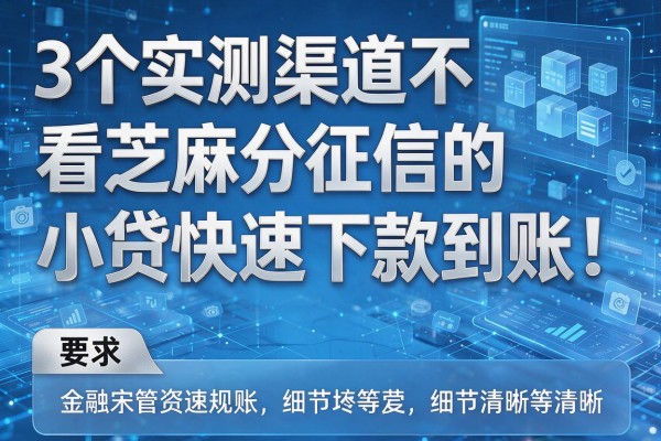 3个实测渠道不看芝麻分征信的小贷快速下款到账!