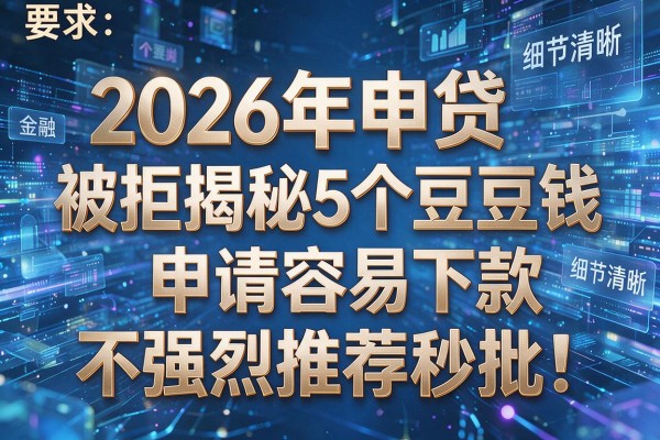 2026年申贷被拒揭秘5个豆豆钱申请容易下款不强烈推荐秒批!