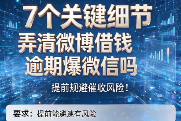 7个关键细节弄清微博借钱逾期爆微信吗,提前规避催收风险!