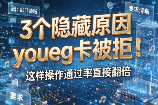 3个隐藏原因让young卡被拒!这样操作通过率直接翻倍!