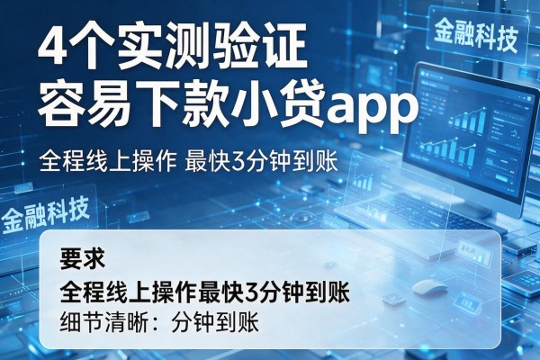 4个实测验证容易下款小贷app 全程线上操作最快3分钟到账!