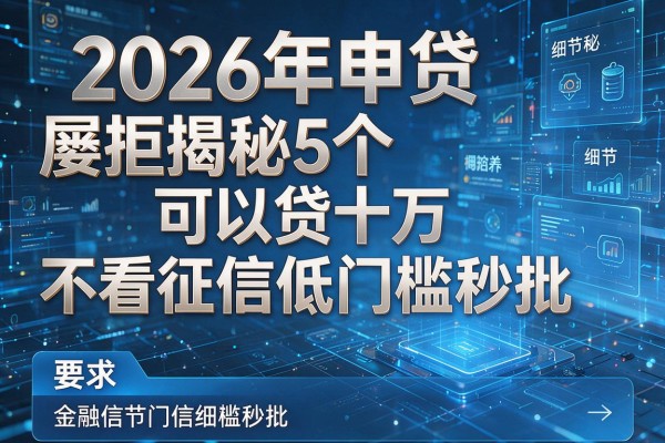 2026年申贷屡拒揭秘5个可以贷十万不看征信低门槛秒批!