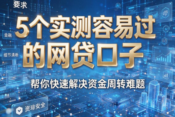 5个实测容易过的网贷口子，帮你快速解决资金周转难题！