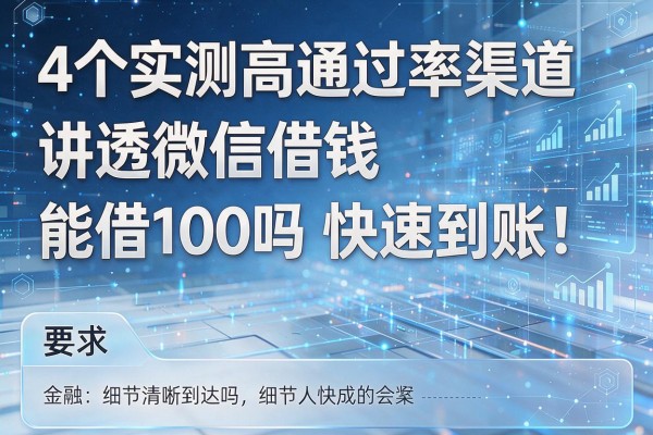 4个实测高通过率渠道讲透微信借钱能借100吗快速到账!