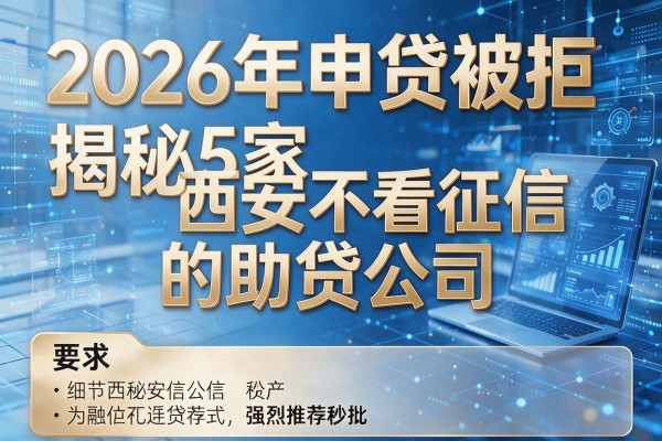 2026年申贷被拒揭秘5家西安不看征信的助贷公司强烈推荐秒批!