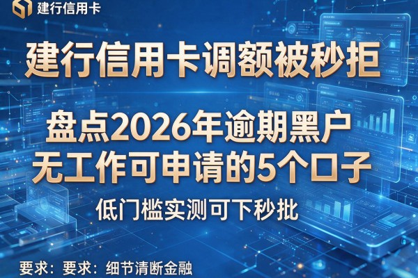 建行信用卡调额被秒拒 盘点2026年逾期黑户无工作可申请的5个口子 低门槛实测可下秒批!