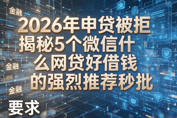 2026年申贷被拒揭秘5个微信什么网贷好借钱的强烈推荐秒批!
