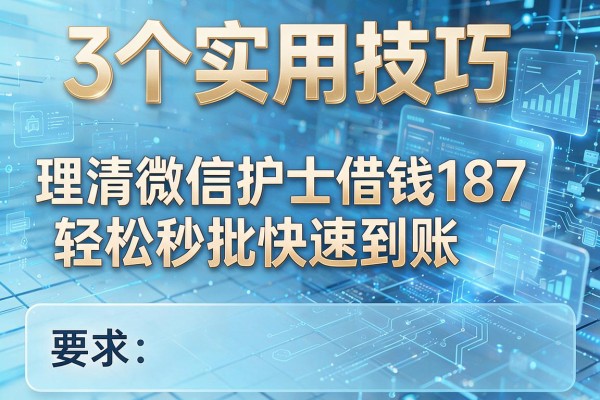 3个实用技巧理清微信护士借钱187轻松秒批快速到账!