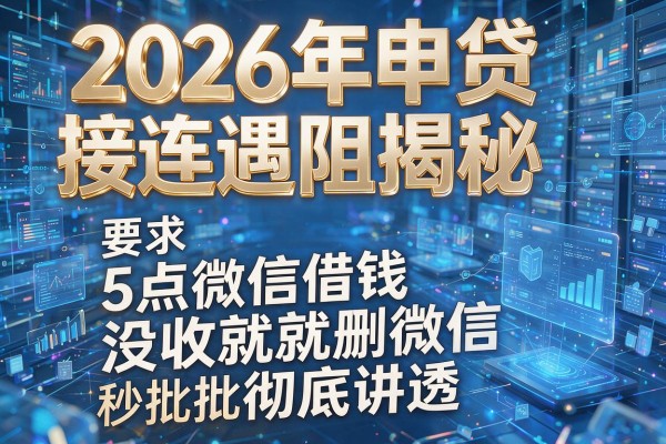2026年申贷接连遇阻揭秘5点微信借钱没收就删微信彻底讲透秒批!