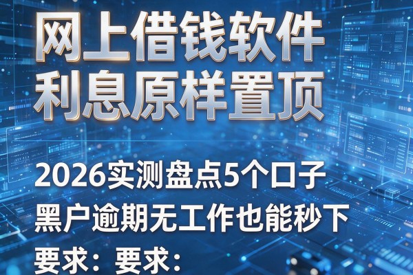 网上借钱软件利息原样置顶 2026实测盘点5个口子 黑户逾期无工作也能秒下!